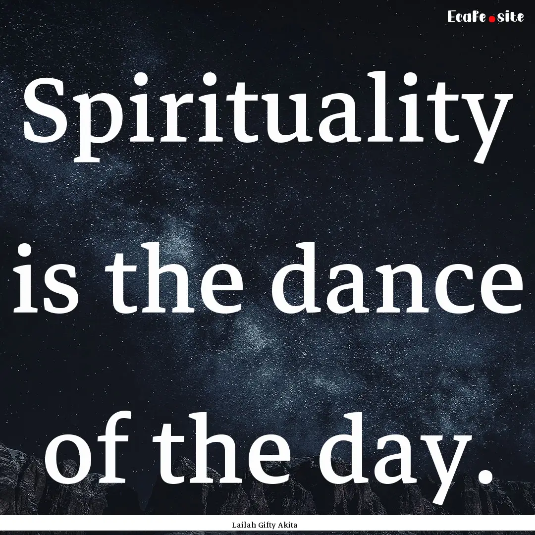 Spirituality is the dance of the day. : Quote by Lailah Gifty Akita