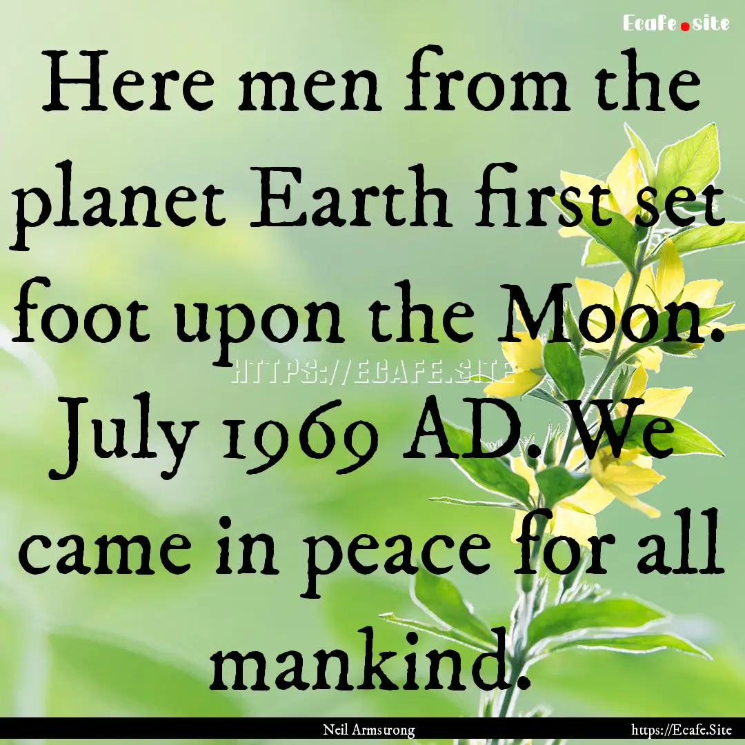 Here men from the planet Earth first set.... : Quote by Neil Armstrong