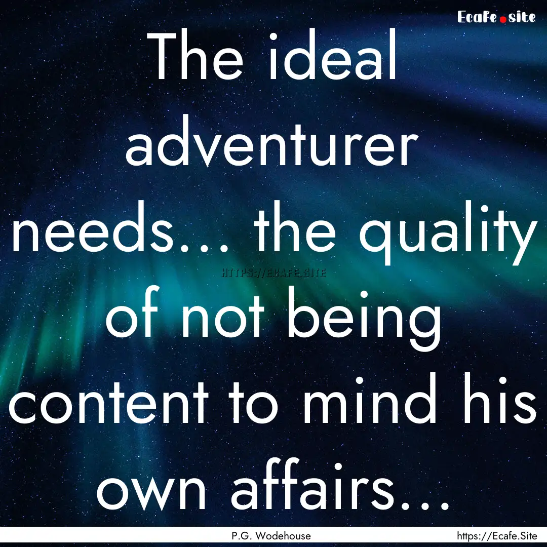 The ideal adventurer needs... the quality.... : Quote by P.G. Wodehouse