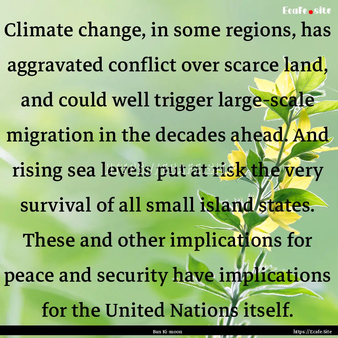 Climate change, in some regions, has aggravated.... : Quote by Ban Ki-moon