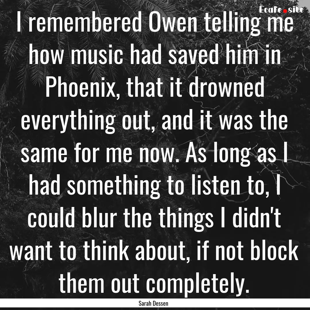 I remembered Owen telling me how music had.... : Quote by Sarah Dessen