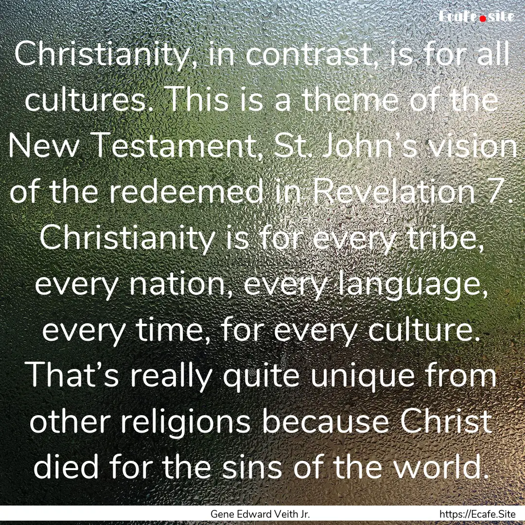 Christianity, in contrast, is for all cultures..... : Quote by Gene Edward Veith Jr.