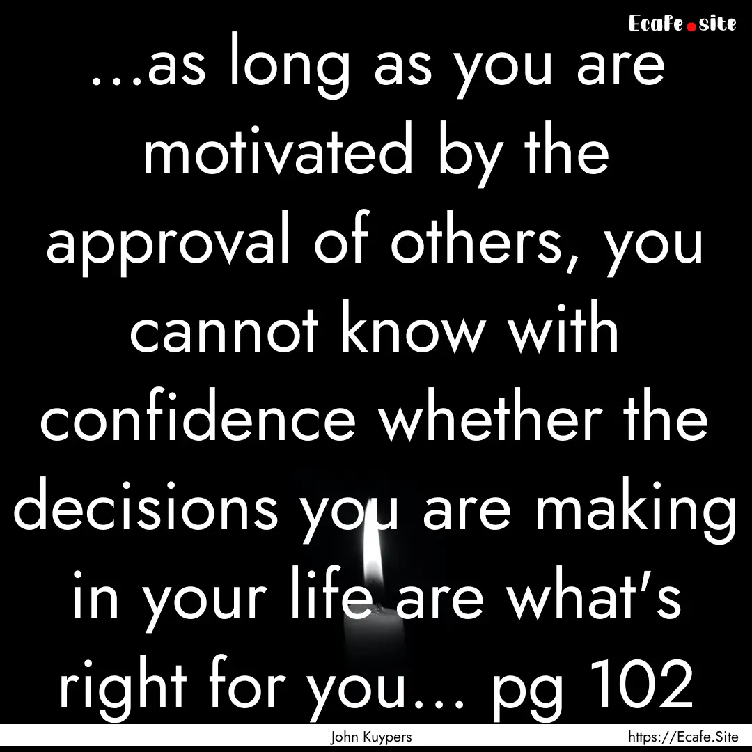 ...as long as you are motivated by the approval.... : Quote by John Kuypers