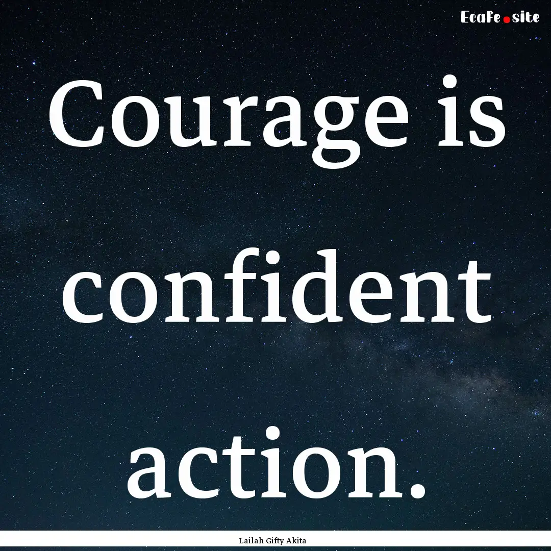 Courage is confident action. : Quote by Lailah Gifty Akita