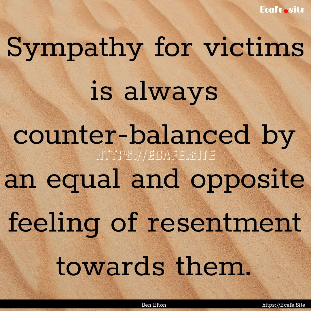 Sympathy for victims is always counter-balanced.... : Quote by Ben Elton