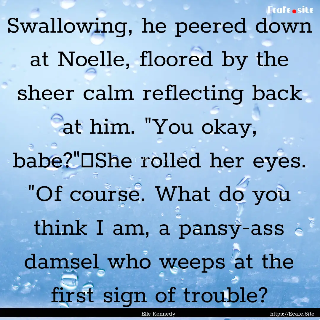 Swallowing, he peered down at Noelle, floored.... : Quote by Elle Kennedy