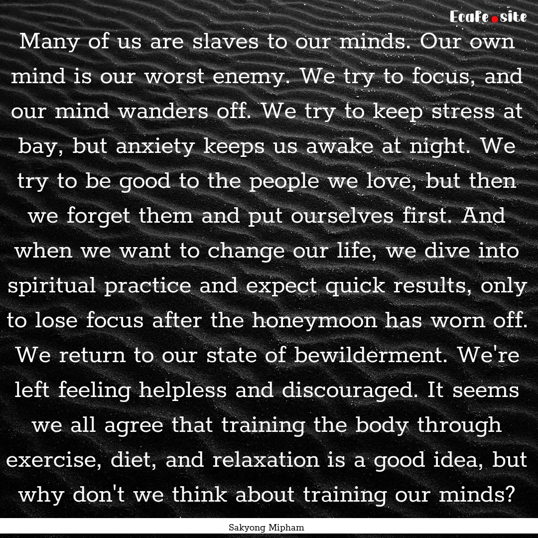  Many of us are slaves to our minds. Our.... : Quote by Sakyong Mipham