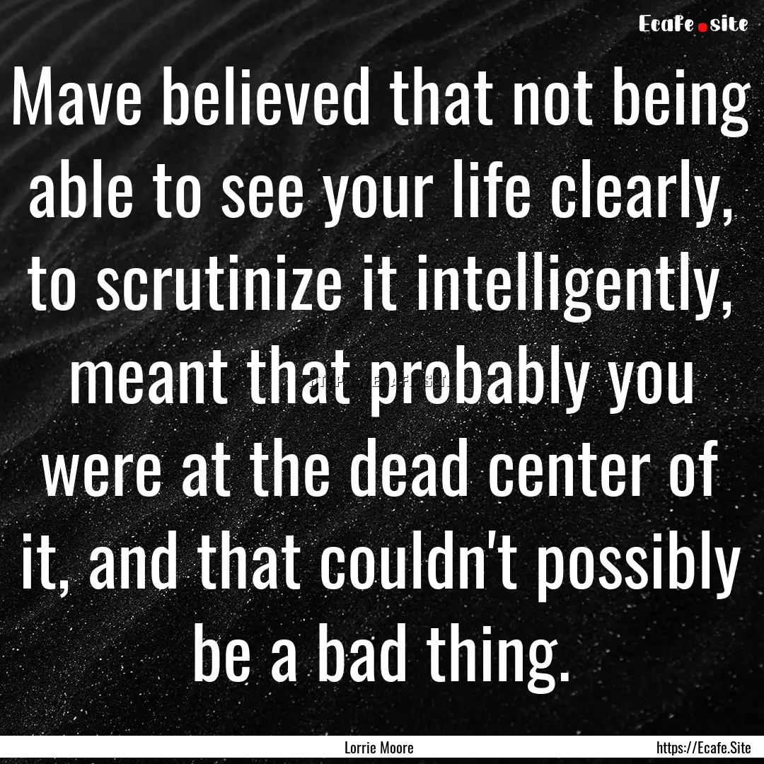 Mave believed that not being able to see.... : Quote by Lorrie Moore