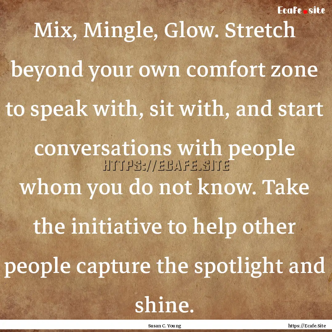 Mix, Mingle, Glow. Stretch beyond your own.... : Quote by Susan C. Young