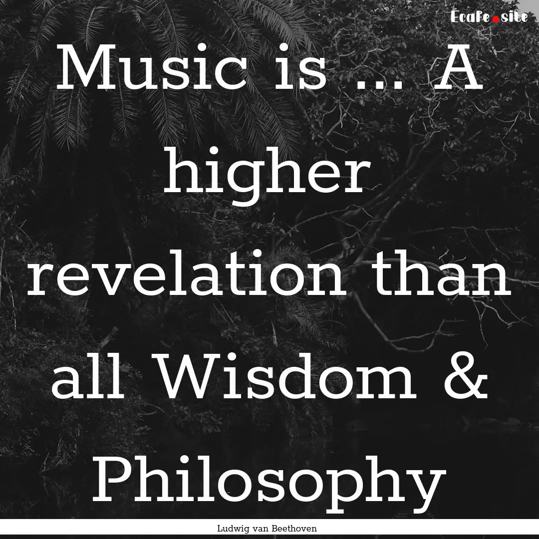 Music is ... A higher revelation than all.... : Quote by Ludwig van Beethoven