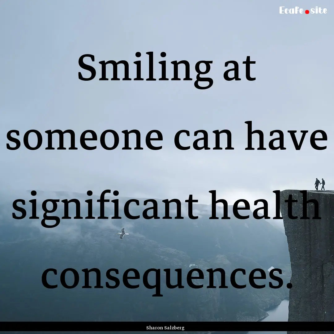 Smiling at someone can have significant health.... : Quote by Sharon Salzberg