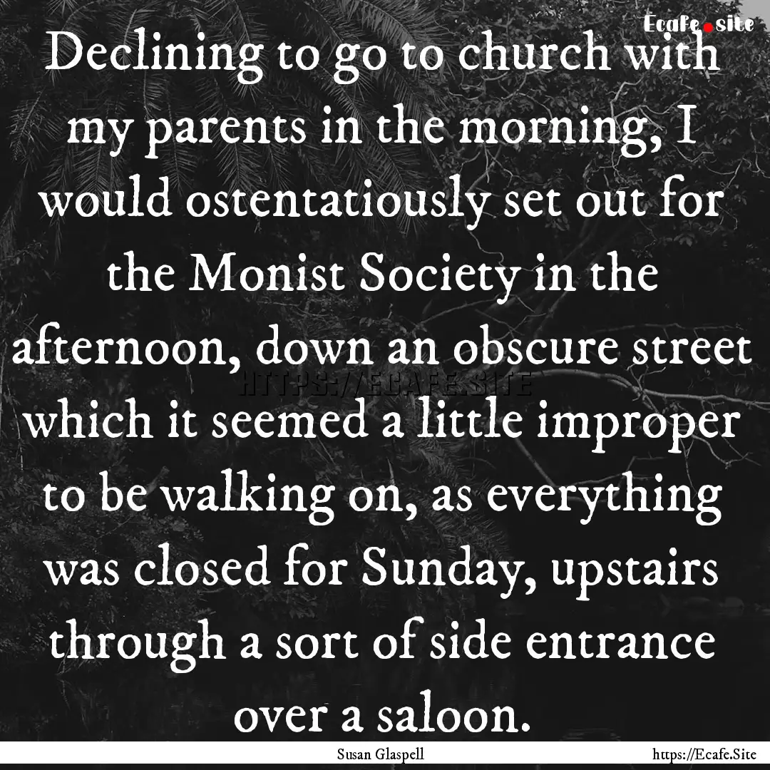 Declining to go to church with my parents.... : Quote by Susan Glaspell