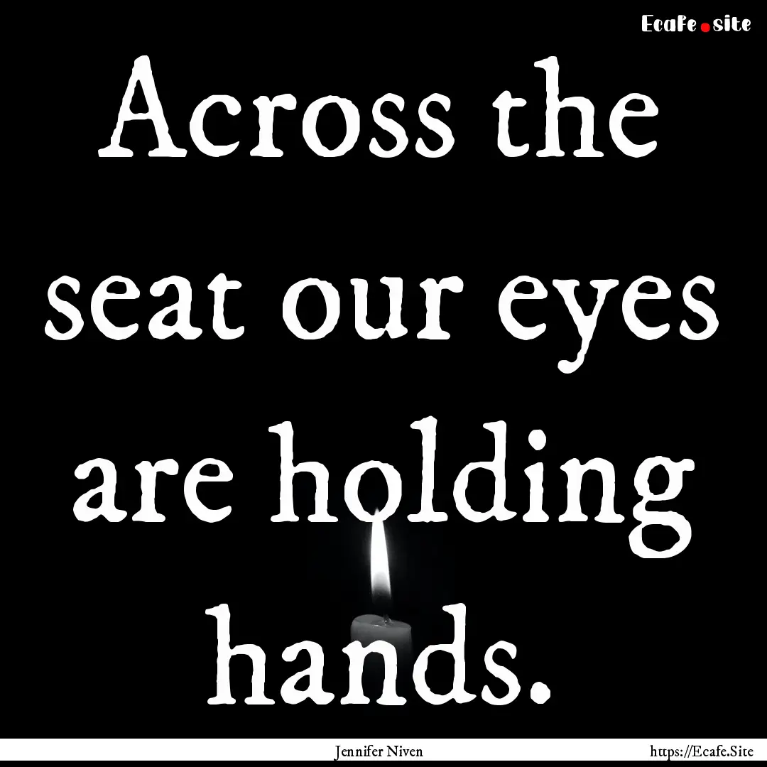 Across the seat our eyes are holding hands..... : Quote by Jennifer Niven