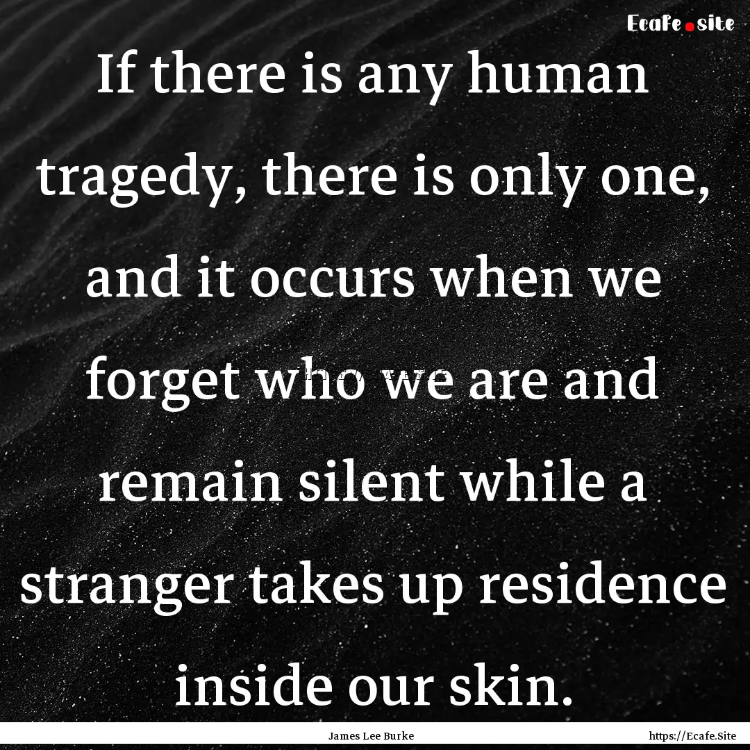 If there is any human tragedy, there is only.... : Quote by James Lee Burke