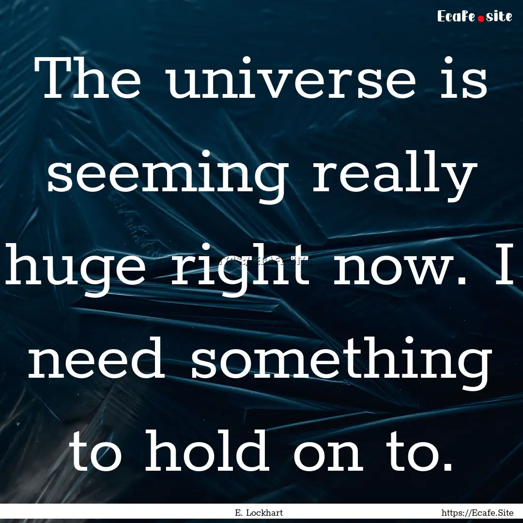 The universe is seeming really huge right.... : Quote by E. Lockhart