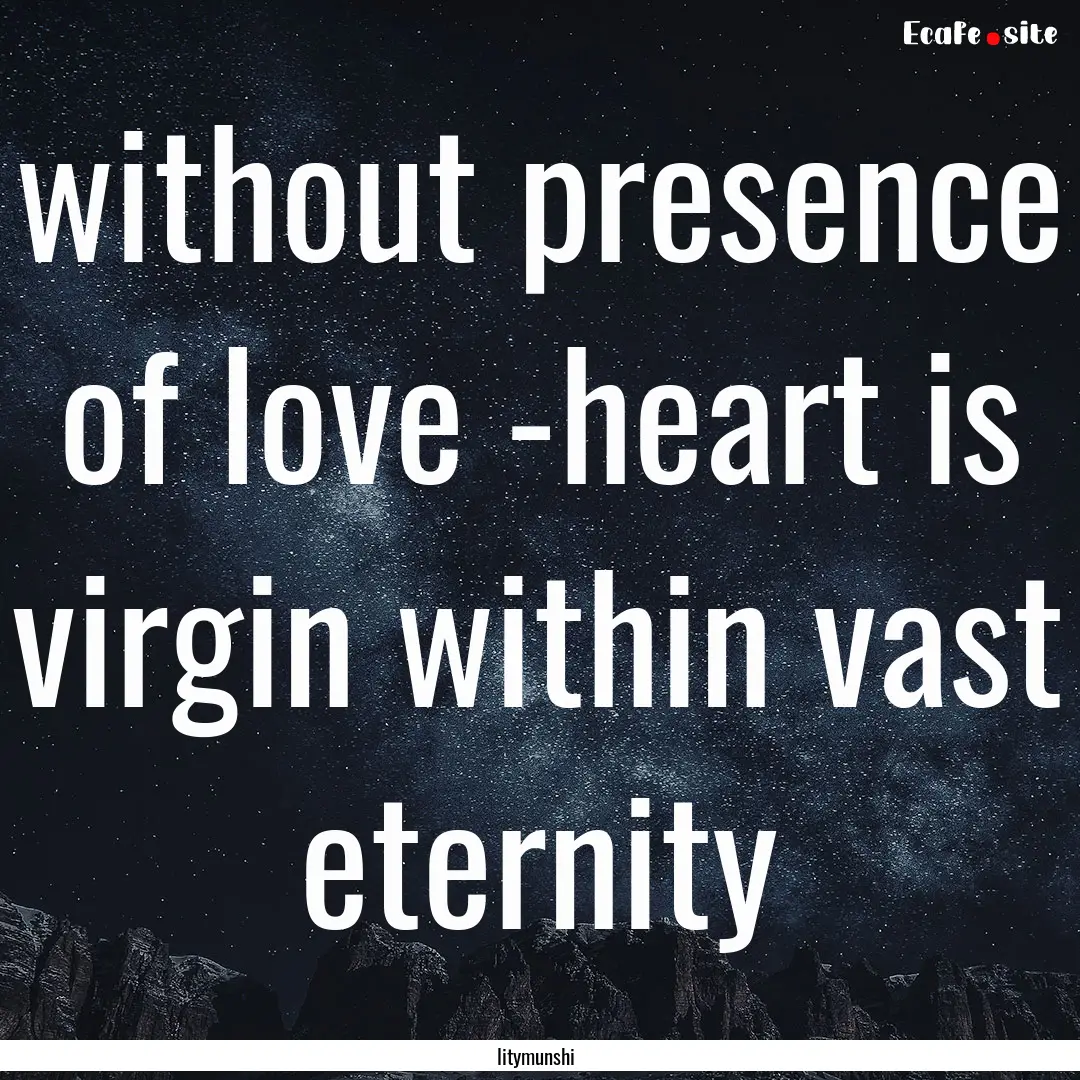 without presence of love -heart is virgin.... : Quote by litymunshi