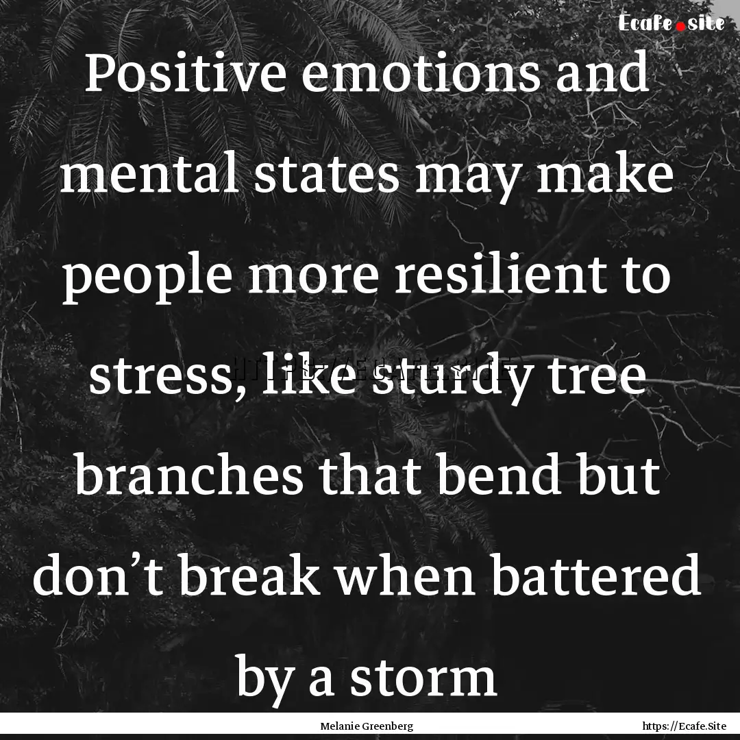 Positive emotions and mental states may make.... : Quote by Melanie Greenberg