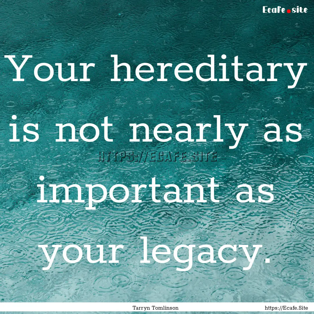 Your hereditary is not nearly as important.... : Quote by Tarryn Tomlinson