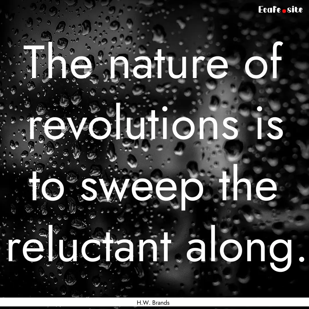 The nature of revolutions is to sweep the.... : Quote by H.W. Brands