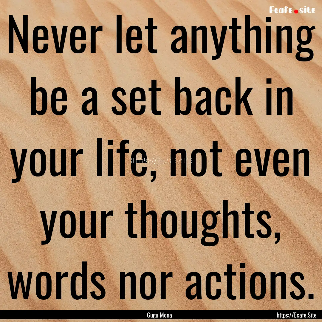 Never let anything be a set back in your.... : Quote by Gugu Mona