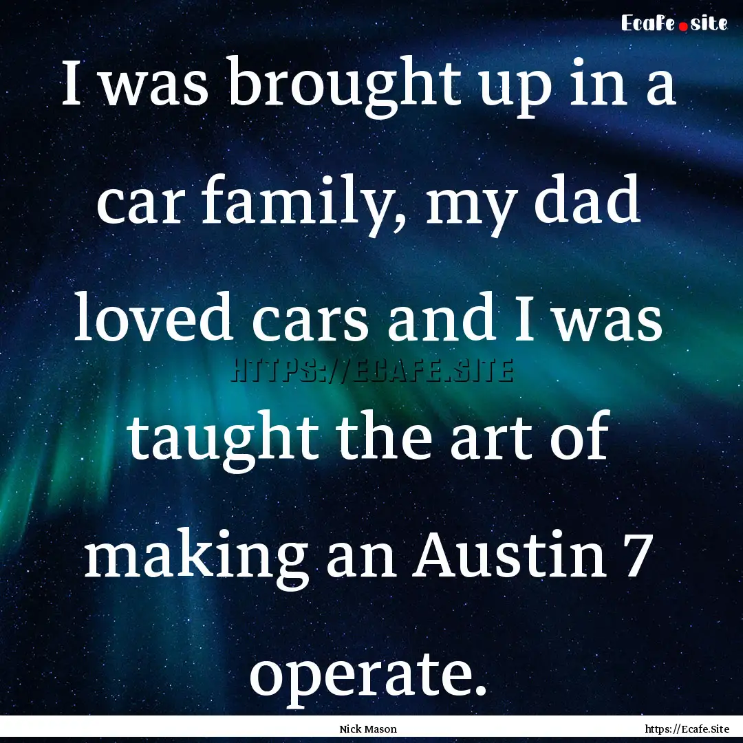 I was brought up in a car family, my dad.... : Quote by Nick Mason