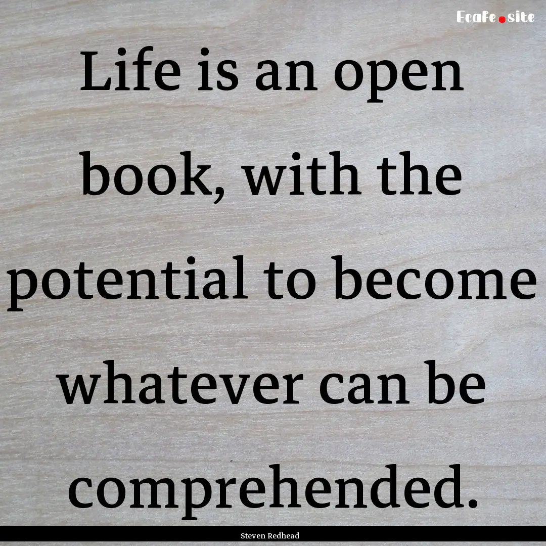 Life is an open book, with the potential.... : Quote by Steven Redhead