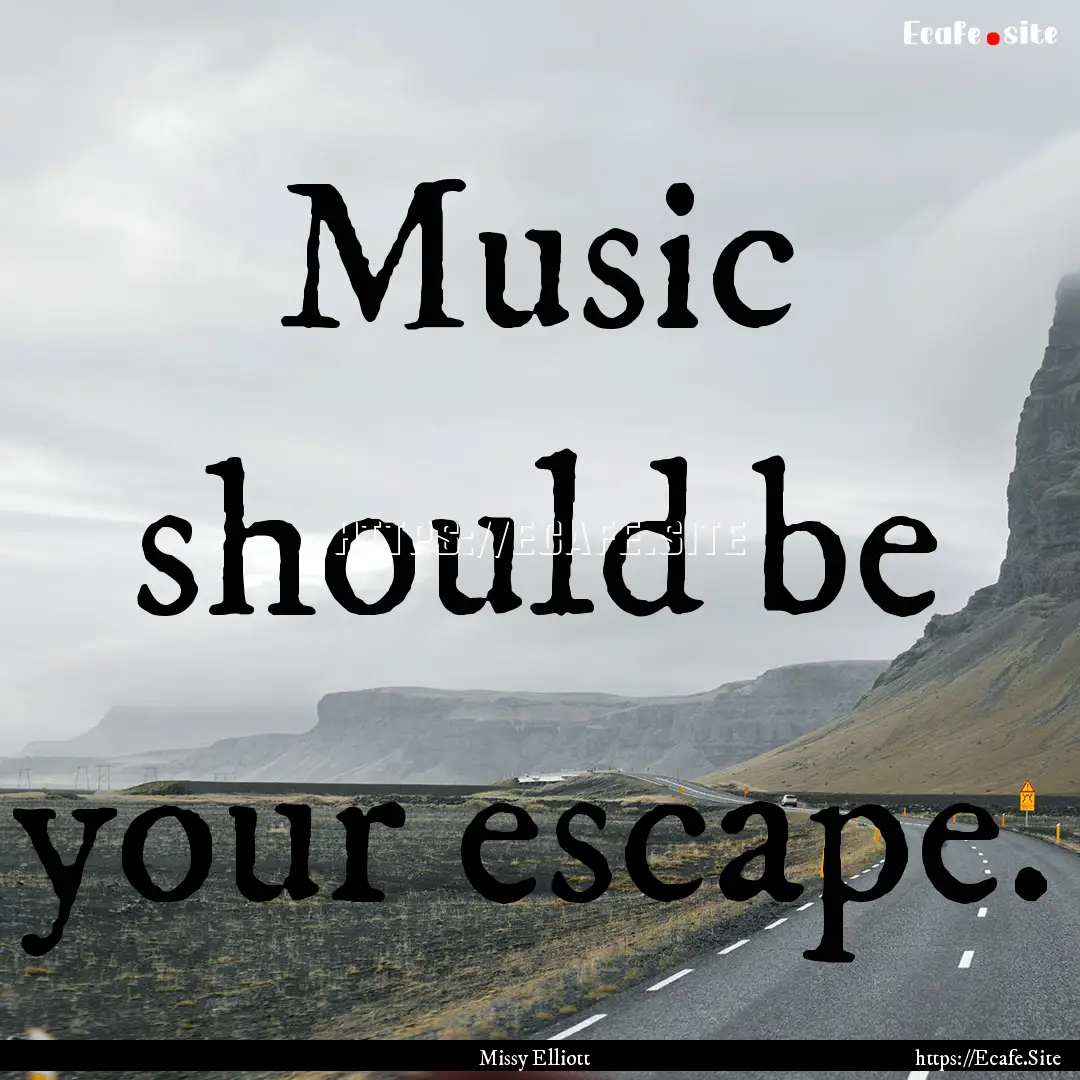 Music should be your escape. : Quote by Missy Elliott