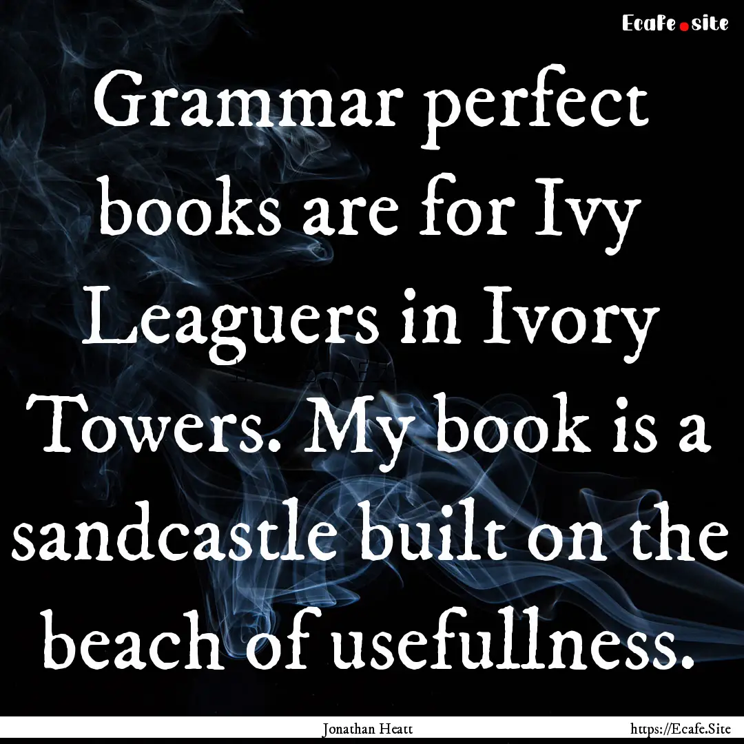 Grammar perfect books are for Ivy Leaguers.... : Quote by Jonathan Heatt