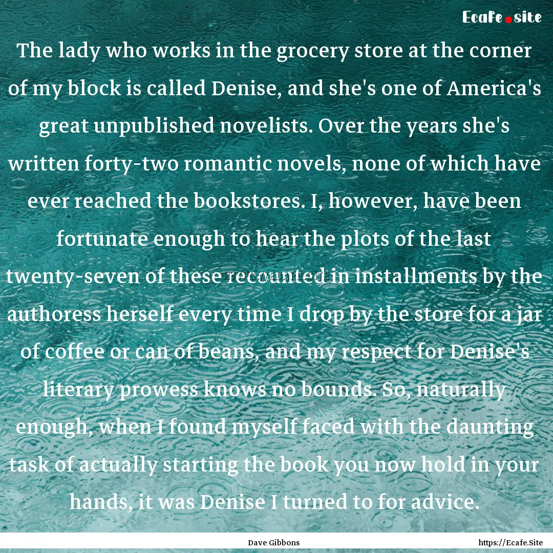 The lady who works in the grocery store at.... : Quote by Dave Gibbons