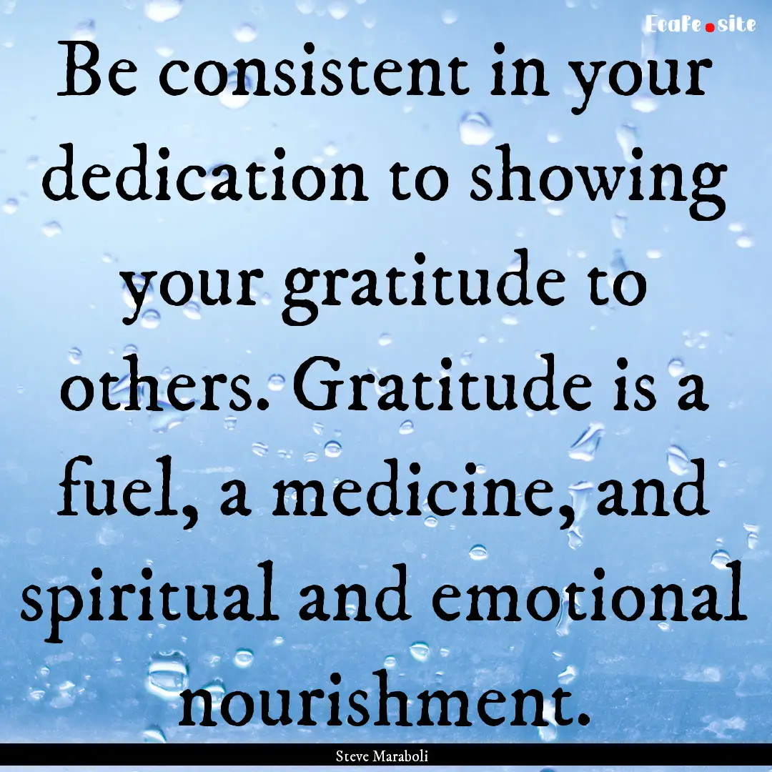 Be consistent in your dedication to showing.... : Quote by Steve Maraboli