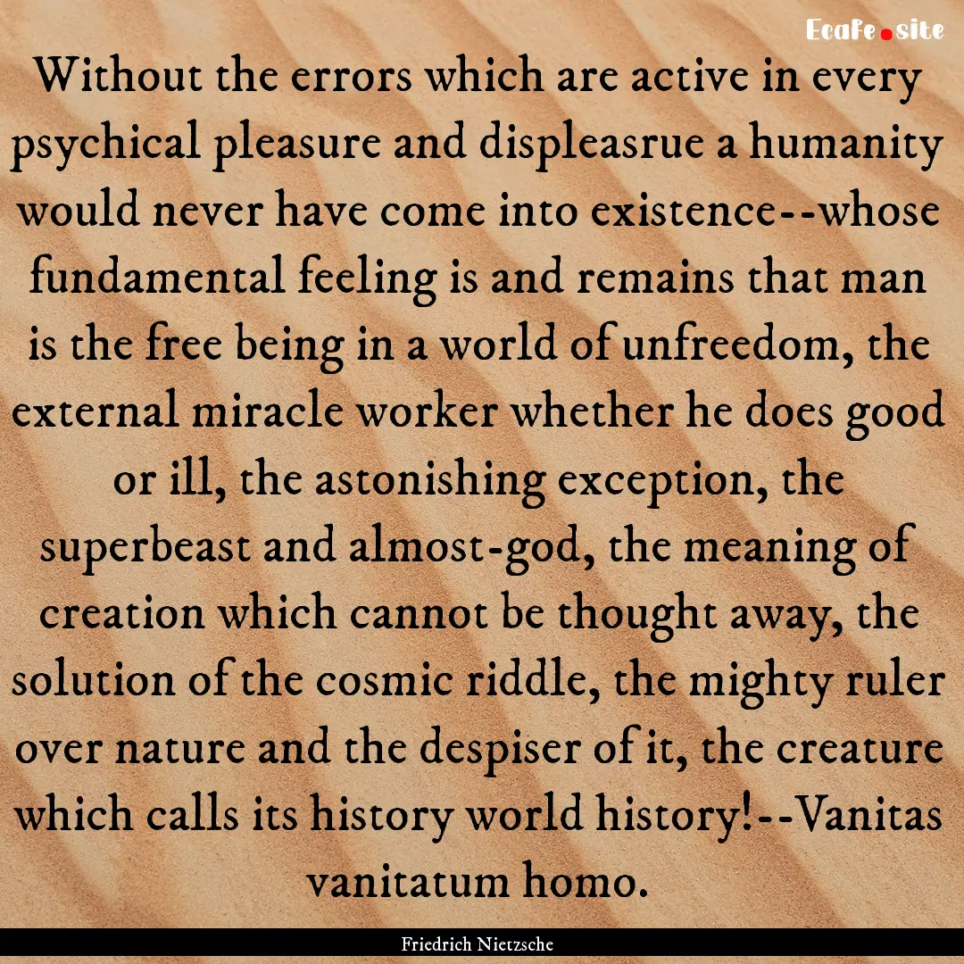 Without the errors which are active in every.... : Quote by Friedrich Nietzsche