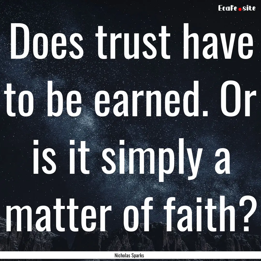 Does trust have to be earned. Or is it simply.... : Quote by Nicholas Sparks