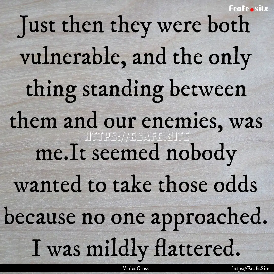 Just then they were both vulnerable, and.... : Quote by Violet Cross