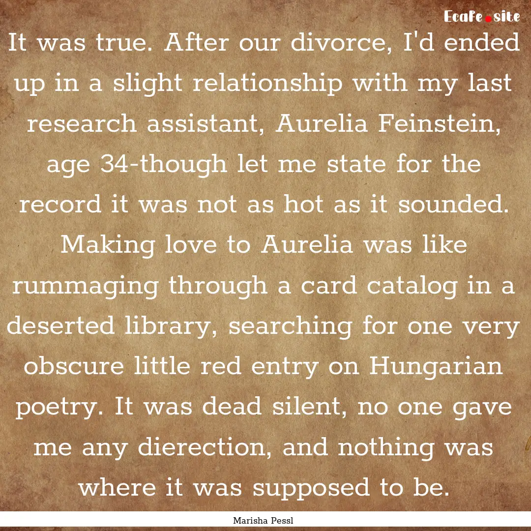 It was true. After our divorce, I'd ended.... : Quote by Marisha Pessl