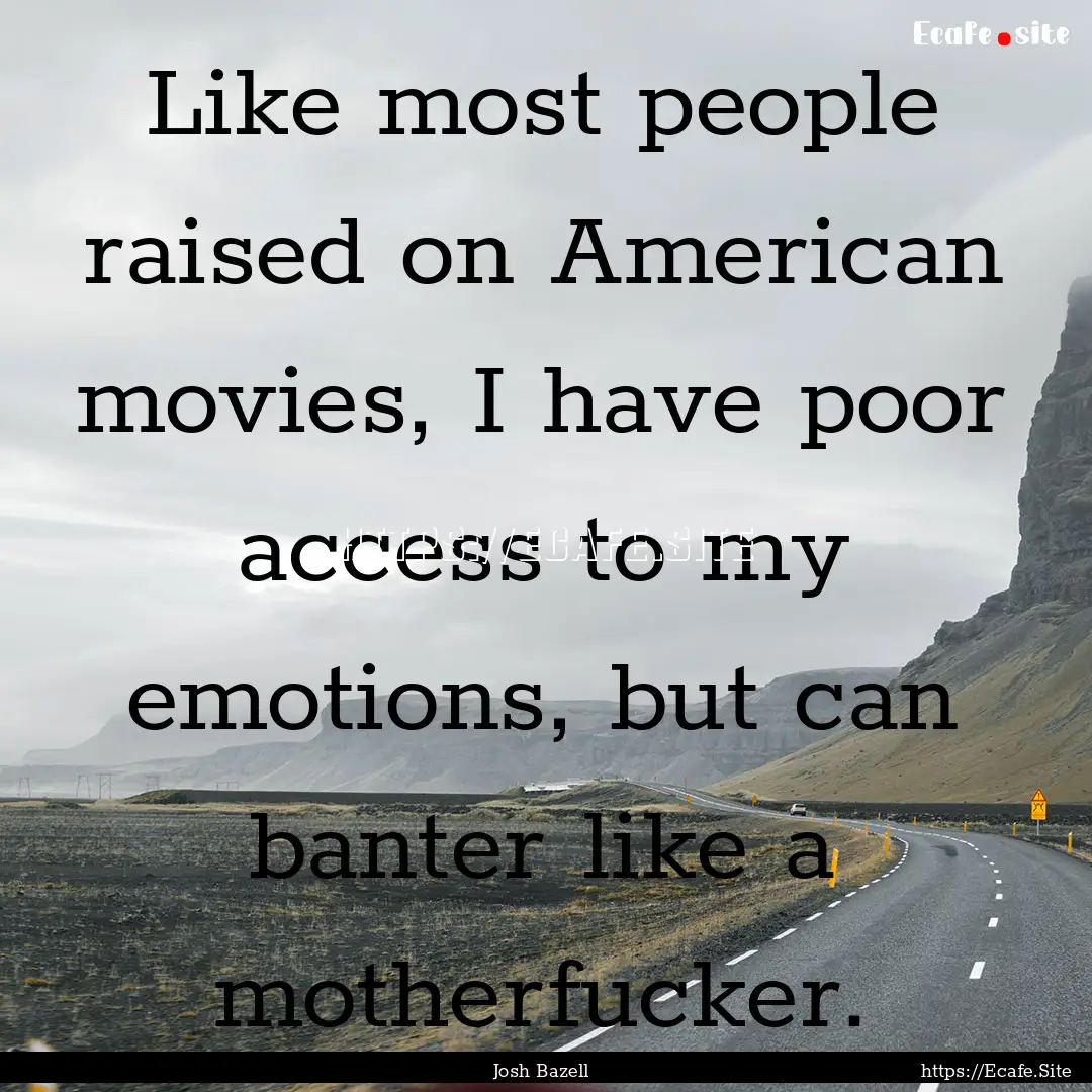 Like most people raised on American movies,.... : Quote by Josh Bazell