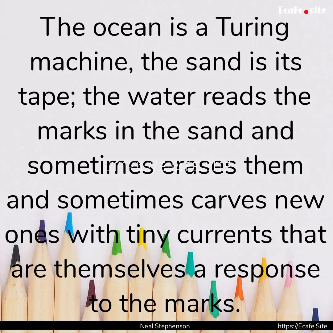 The ocean is a Turing machine, the sand is.... : Quote by Neal Stephenson