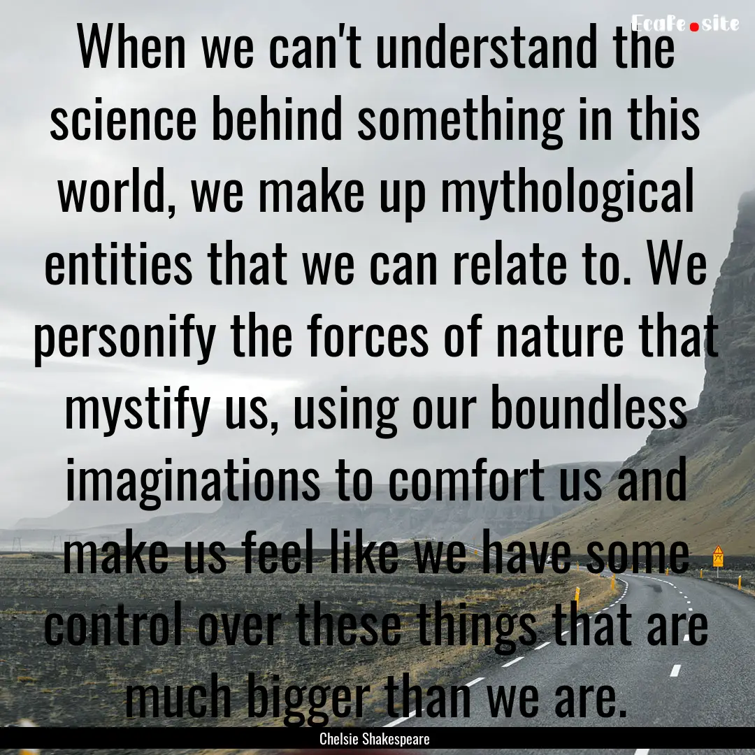 When we can't understand the science behind.... : Quote by Chelsie Shakespeare