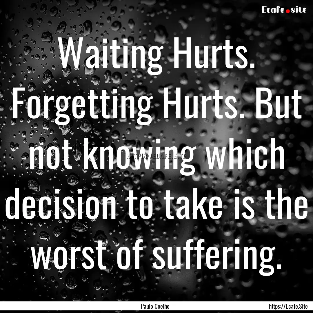 Waiting Hurts. Forgetting Hurts. But not.... : Quote by Paulo Coelho