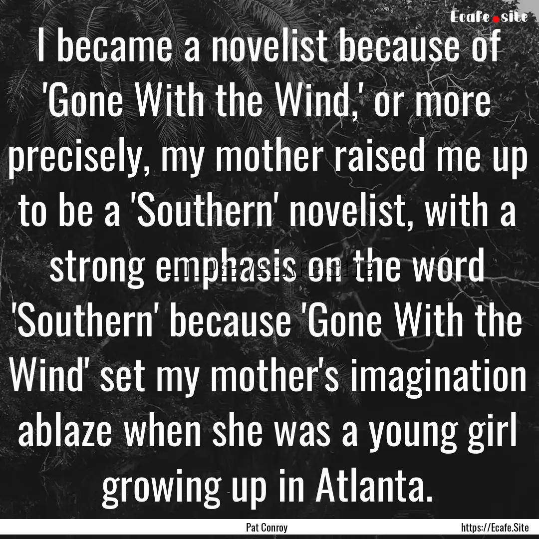 I became a novelist because of 'Gone With.... : Quote by Pat Conroy