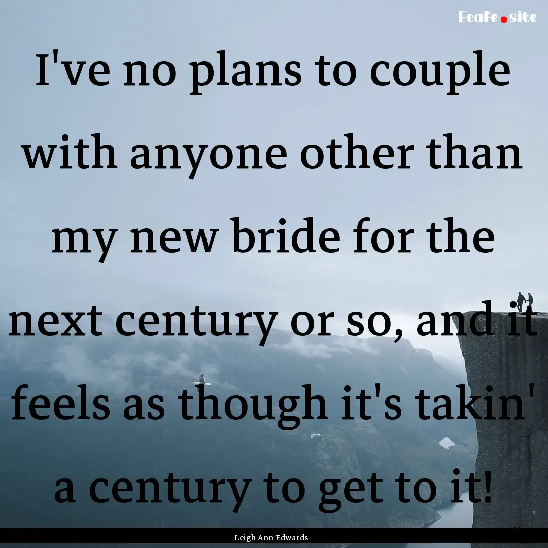 I've no plans to couple with anyone other.... : Quote by Leigh Ann Edwards