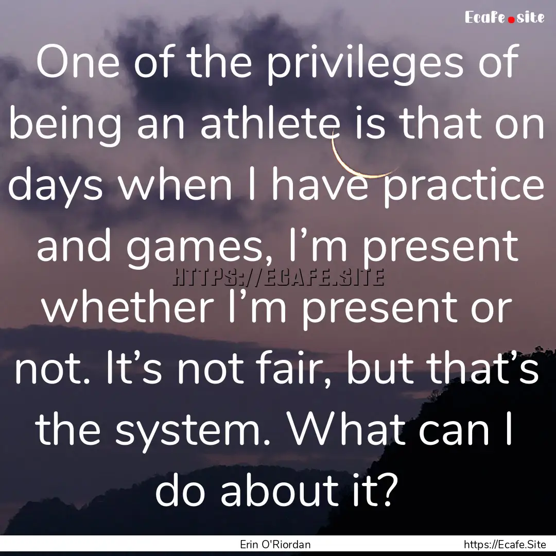 One of the privileges of being an athlete.... : Quote by Erin O'Riordan