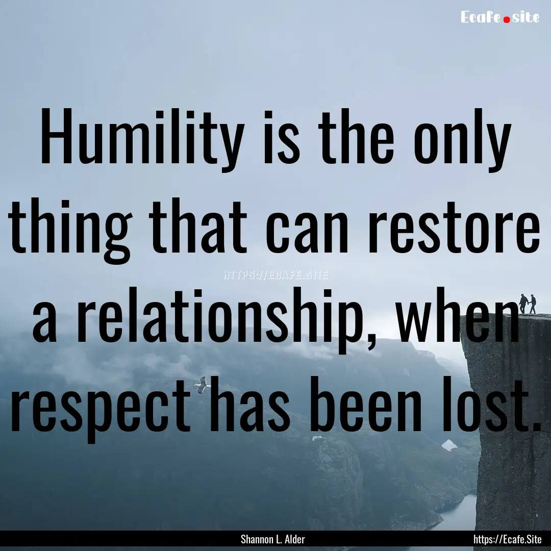 Humility is the only thing that can restore.... : Quote by Shannon L. Alder