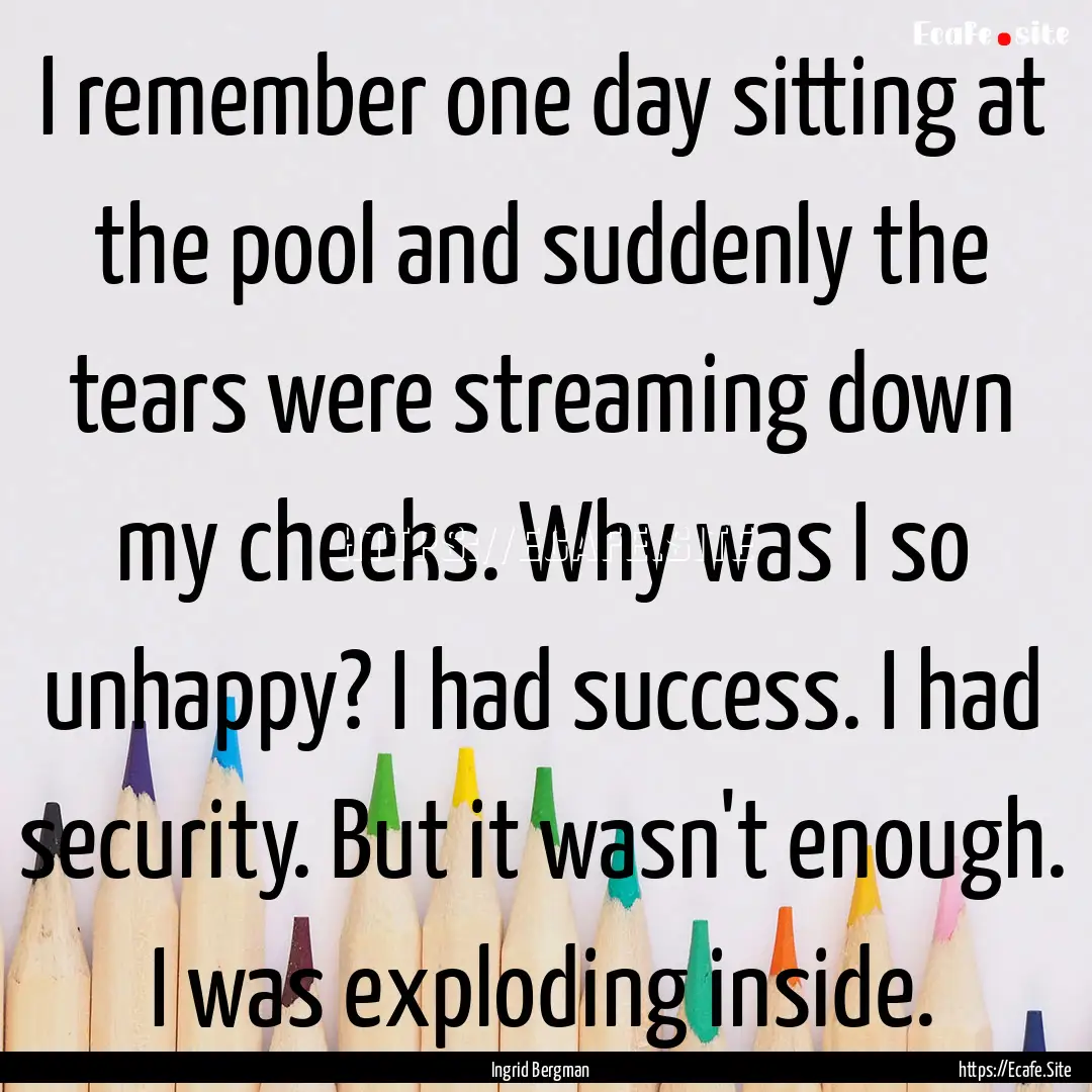 I remember one day sitting at the pool and.... : Quote by Ingrid Bergman