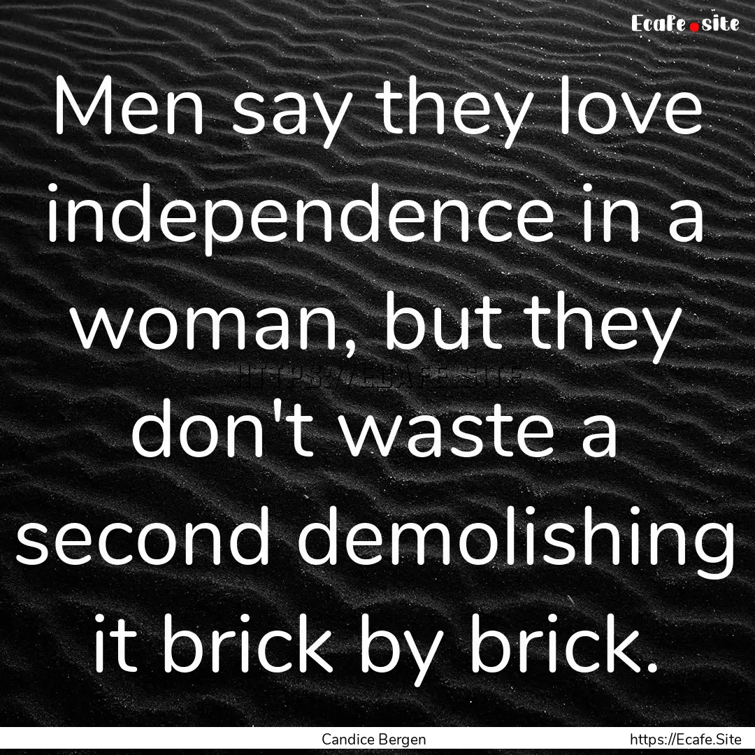 Men say they love independence in a woman,.... : Quote by Candice Bergen