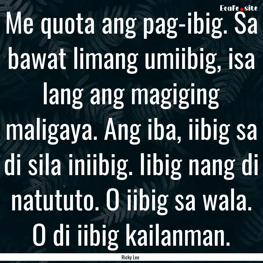 Me quota ang pag-ibig. Sa bawat limang umiibig,.... : Quote by Ricky Lee