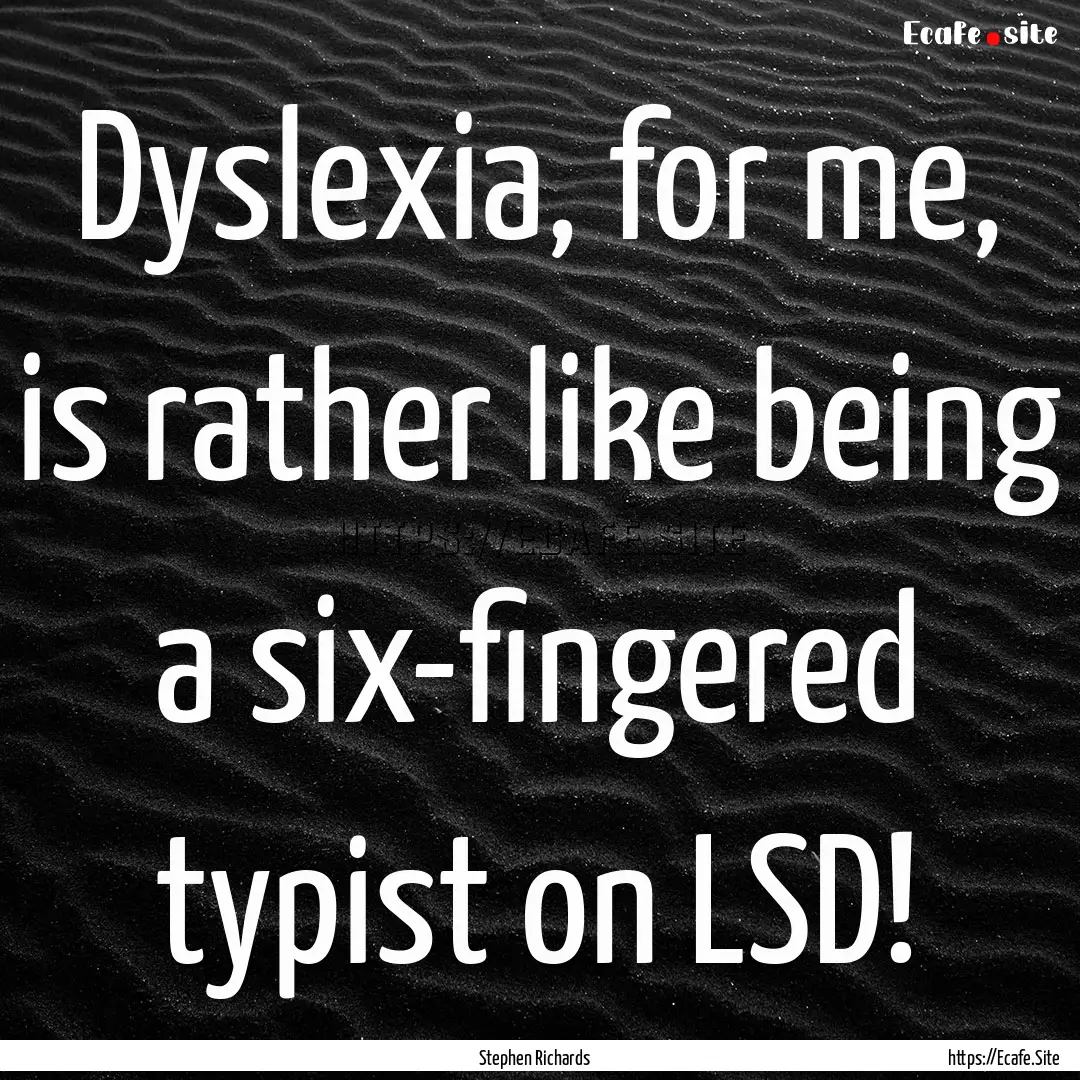 Dyslexia, for me, is rather like being a.... : Quote by Stephen Richards