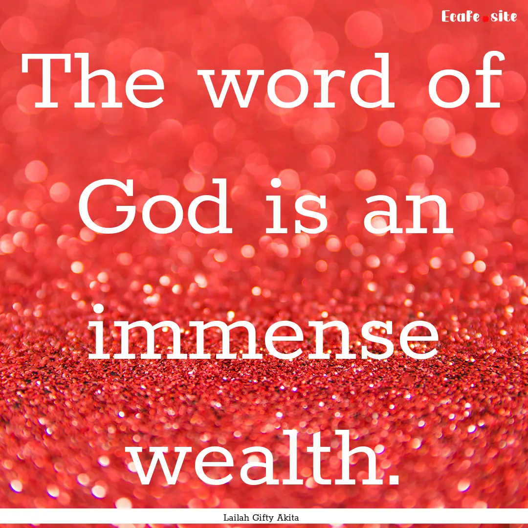 The word of God is an immense wealth. : Quote by Lailah Gifty Akita