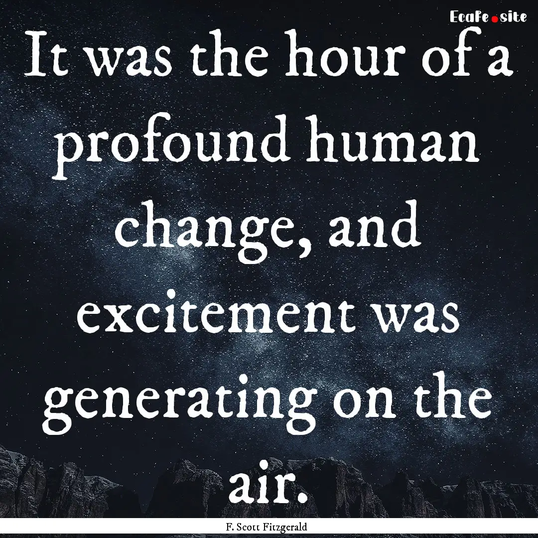 It was the hour of a profound human change,.... : Quote by F. Scott Fitzgerald