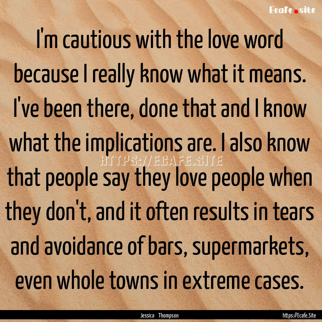 I'm cautious with the love word because I.... : Quote by Jessica Thompson