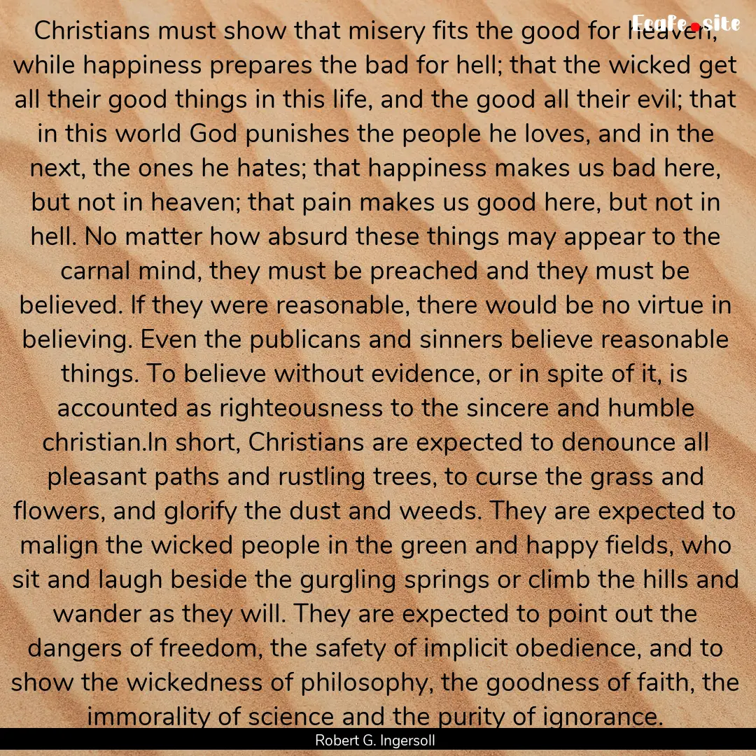 Christians must show that misery fits the.... : Quote by Robert G. Ingersoll